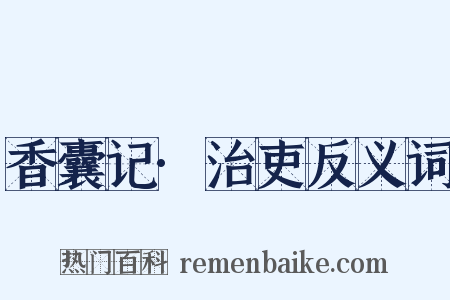 香囊记·治吏反义词是什么意思的图片